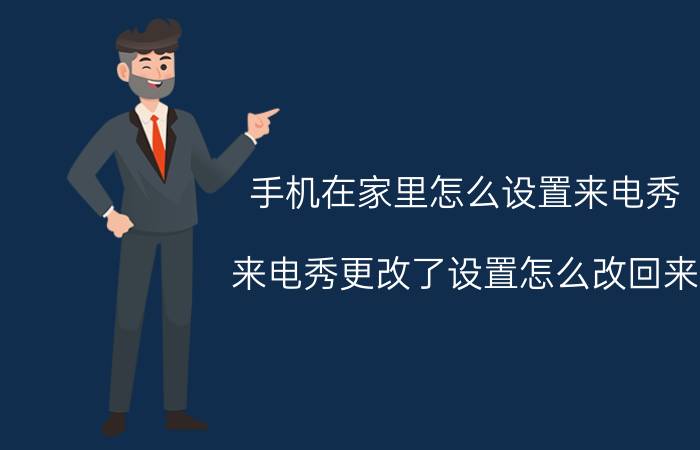 手机在家里怎么设置来电秀 来电秀更改了设置怎么改回来？